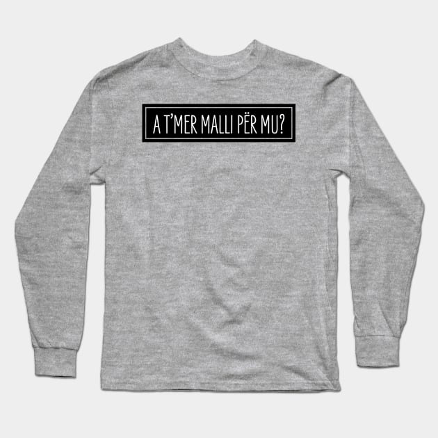 A t'mer malli per mu? Long Sleeve T-Shirt by HustlemePite